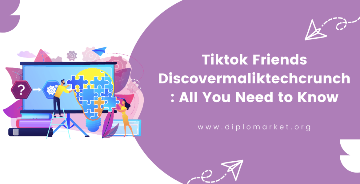 Tiktok Friends Discovermaliktechcrunch All You Need to Know